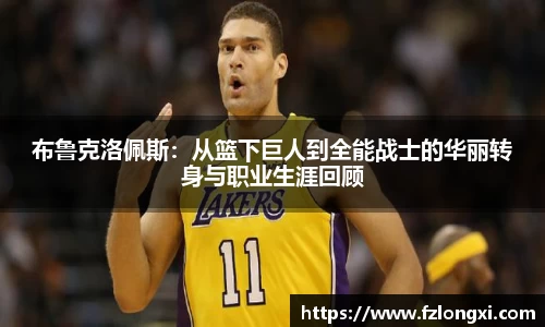 布鲁克洛佩斯：从篮下巨人到全能战士的华丽转身与职业生涯回顾