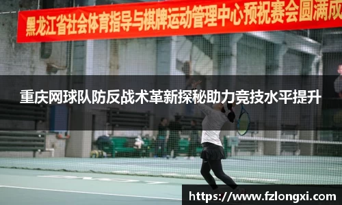 重庆网球队防反战术革新探秘助力竞技水平提升