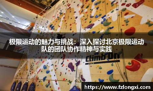 极限运动的魅力与挑战：深入探讨北京极限运动队的团队协作精神与实践